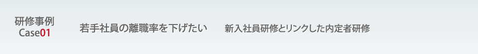 研修事例01若手社員の離職率を下げたい・新入社員研修とリンクした内定者研修