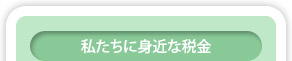 私たちに身近な税金